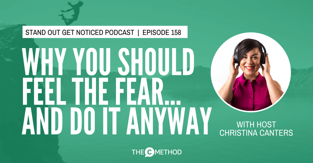 Christina Canters - Stand Out Get Noticed podcast - Why You Should Feel The Fear...And Do It Anyway [Episode 158]