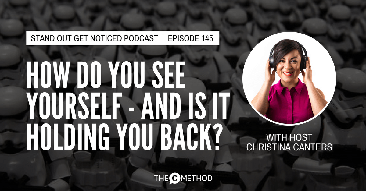 Christina Canters - Stand Out Get Noticed podcast - How Do You See Yourself - and Is It Holding You Back? [Episode 145]